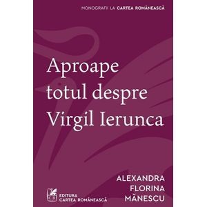 Aproape totul despre Virgil Ierunca - Alexandra Florina Manescu