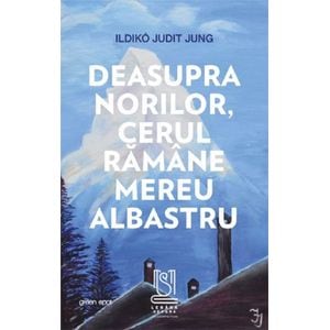 Deasupra norilor, cerul ramane mereu albastru - Ildiko Judit Jung