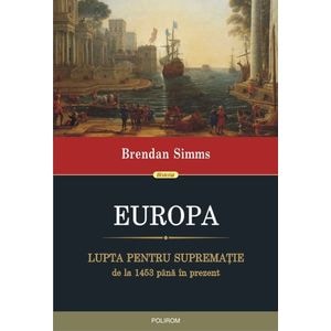 Europa. Lupta pentru suprematie de la 1453 pana in prezent - Bredan Simms
