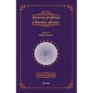 Puterea profetica a literelor ebraice Vol.1: Mistica ebraica - Naran Gheser