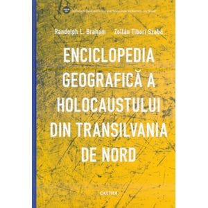 Enciclopedia geografica a Holocaustului din Transilvania de Nord - Randolph L. Braham, Zoltan Tibori Szabo