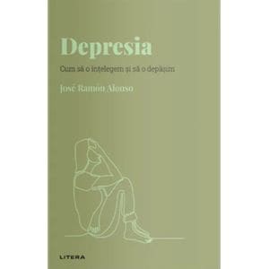Descopera Psihologia. Depresia. Cum sa o intelegem si sa o depasim - Jose Ramon Alonso