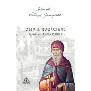 Despre rugaciune. Talcuire la Avva Evagrie - Arhimandrit Emilianos Simonopetritul
