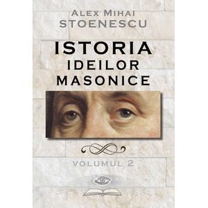Istoria ideilor masonice Vol. 2 - Alex Mihai Stoenescu