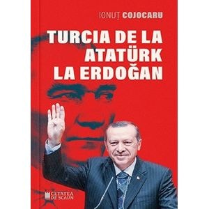 Turcia de la Ataturk la Erdogan Ed.2 - Ionut Cojocaru