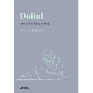 Descopera Psihologia. Doliul. Cum sa faci fata pierderii - Cristina Jenaro Rio