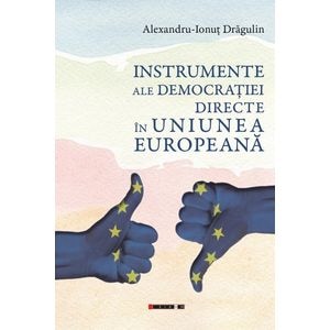 Instrumente ale democratiei directe in Uniunea Europeana - Alexandru-Ionut Dragulin