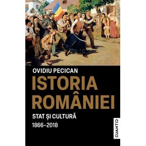 Istoria Romaniei. Stat si Cultura 1866-2018 - Ovidiu Pecican