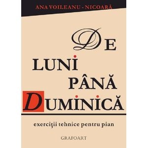 De luni pana duminica. Exercitii tehnice pentru pian - Ana Voileau-Nicoara