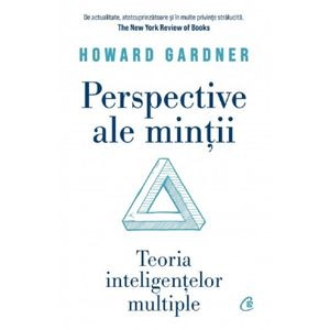 Perspective ale mintii. Teoria inteligentelor multiple - Howard Gardner