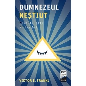 Dumnezeul nestiut. Psihoterapie si religie - Viktor E. Frankl