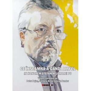 Ce inseamna a gandi altfel. In Honorem Stefan Afloroaei 70 -  Petru Bejan, Corneliu Bilba, George Bondor