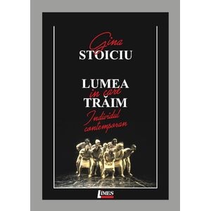 Lumea in care traim - Gina Stoiciu