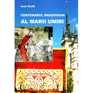 Centenarul brasovean al Marii Uniri - Ioan Vlad