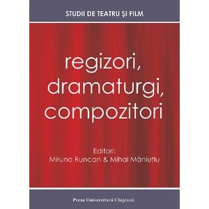 Regizori, dramaturgi, compozitori Vol. 5 Studii de teatru si film - Miruna Runcan, Mihai Maniutiu