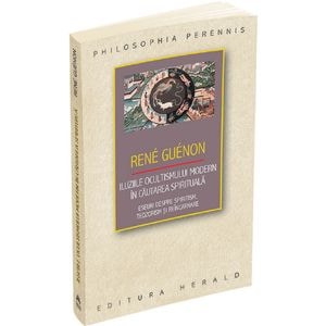 Iluziile ocultismului modern in cautarea spirituala - Rene Guenon