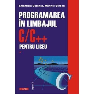Programarea in limbajul C/C++ pentru liceu Vol.1 - Emanuela Cerchez, Marinel Serban