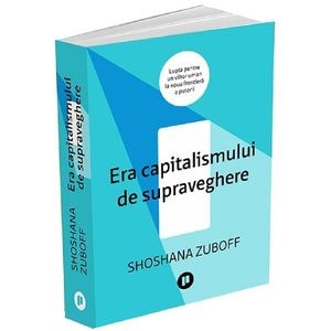 Era capitalismului de supraveghere - Shoshana Zuboff