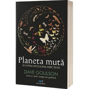 Planeta muta. Sa evitam apocalipsa insectelor - Dave Goulson