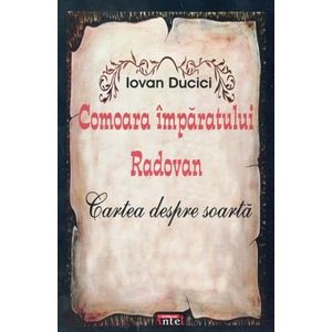 Comoara Imparatului Radovan. Cartea despre soarta - Iovan Ducici