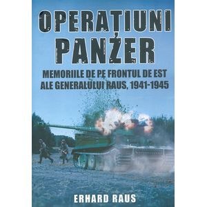 Operatiuni Panzer. Memoriile de pe frontul de Est ale generalului Raus - Erhard Raus