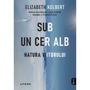 Sub un cer alb. Natura viitorului - Elizabeth Kolbert