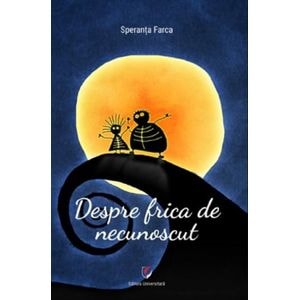Despre frica de necunoscut - Speranta Farca