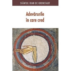 Adevarurile in care cred - Sfantul Ioan de Kronstadt