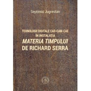Tehnologii digitale CAD-CAM-CAE in instalatia Materia Timpului de Richard Serra - Septimiu Jugrestan