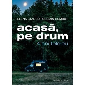 Acasa, pe drum. 4 ani teleleu - Elena Stancu, Cosmin Bumbut 
