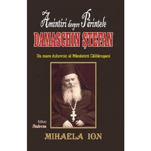 Amintiri despre parintele Damaschin Stefan - Mihaela Ion