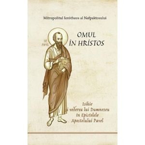 Omul in Hristos. Isihie si vederea lui Dumnezeu in Epistolele Apostolului Pavel - Ierotheos Vlachos