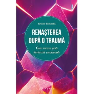 Renasterea dupa o trauma. Cum trecem peste furtunile emotionale - Saverio Tomasella