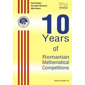 10 Years of Romanian Mathematical Competitions - Radu Gologan