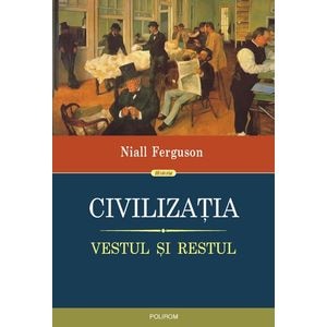 Civilizatia. Vestul si restul - Niall Ferguson