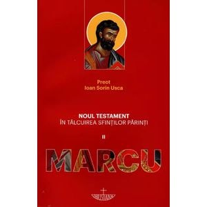 Noul Testament in talcuirea sfintilor parinti 2: Marcu - Ioan Sorin Usca
