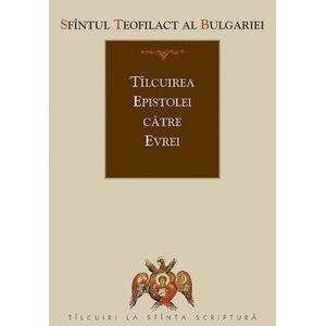 Tilcuirea Epistolei catre Evrei - Sfantul Teofilact al Bulgariei