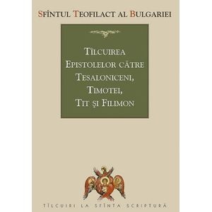 Tilcuirea Epistolelor catre Tesaloniceni, Timotei, Tit si Filimon - Sfantul Teofilact al Bulgariei