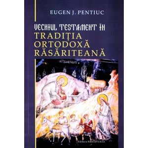 Vechiul Testament in traditia ortodoxa rasariteana - Eugen J. Pentiuc