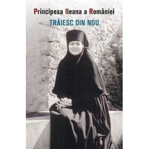 Traiesc din nou - Principesa Ileana a Romaniei
