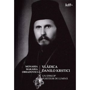 Vladica Danilo Krstici - Un episcop purtator de lumina - Monahia Makaria Obradovici