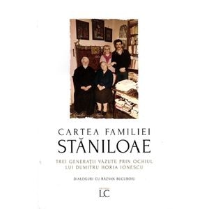 Cartea familiei Staniloae. Trei generatii vazute prin ochiul lui Dumitru Horia Ionescu - Dumitru Horia Ionescu