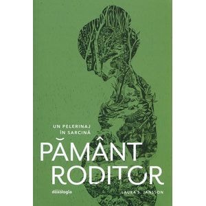 Pamant roditor. Un pelerinaj in sarcina - Laura S. Jansson