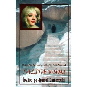 Talita Kumi. Inviind pe drumul Damascului - Monica Fermo