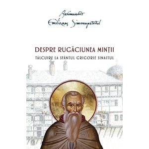 Despre rugaciunea mintii. Talcuire la Sfantul Grigorie Sinaitul - Emilianos Simonopetritul