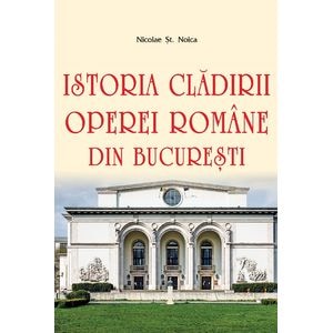 Istoria cladirii Operei Romane din Bucuresti - Nicolae St. Noica