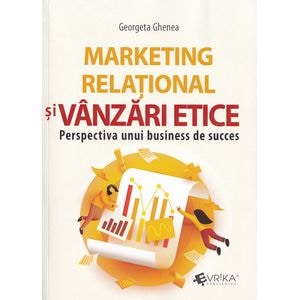 Marketing relational si vanzari etice. Perspectiva unui business de succes - Georgeta Ghenea