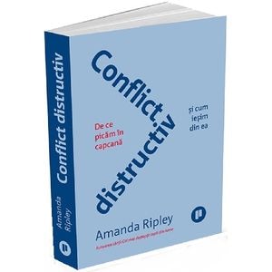 Conflict distructiv. De ce picam in capcana si cum iesim din ea - Amanda Ripley