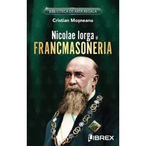 Nicolae Iorga si Francmasoneria - Cristian Mosneanu