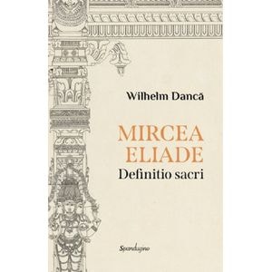 Mircea Eliade. Definitio Sacri - Wilhelm Danca